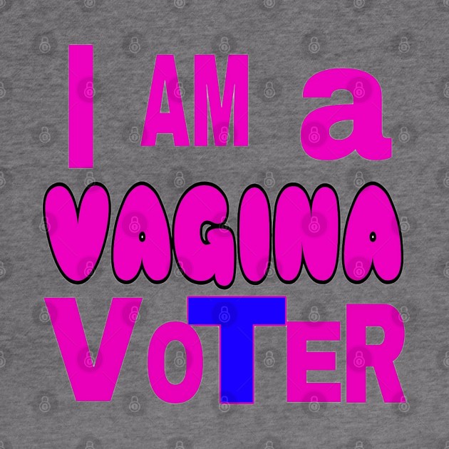 I AM a VAGINA VoTeR - Transparent - Front by SubversiveWare